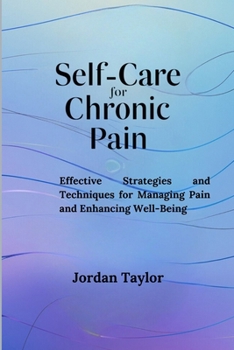 Paperback Self-Care for Chronic Pain: Effective Strategies and Techniques for Managing Pain and Enhancing Well-Being Book