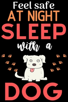 Feel safe at night with a Dog: Cute dog lovers notebook journal | Dog owner appreciation gift | Lined Notebook Journal (6"x 9")