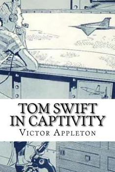 Tom Swift in Captivity, or a Daring Escape By Airship - Book #13 of the Tom Swift Sr.
