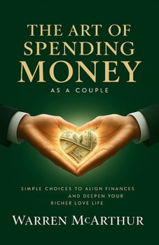 The Art of Spending Money As a Couple: Simple Choices to Align Finances and Deepen Your Richer Love Life