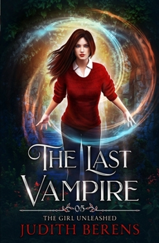 The Girl Unleashed (The Last Vampire) - Book #5 of the Last Vampire