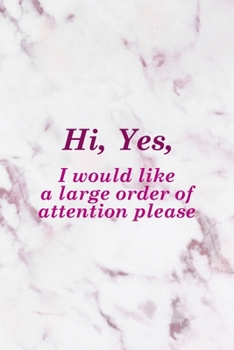 Hi, Yes, I Would Like A Large Order Of Attention Please: All Purpose 6x9" Blank Lined Notebook Journal Way Better Than A Card Trendy Unique Gift Pink Marble Brat