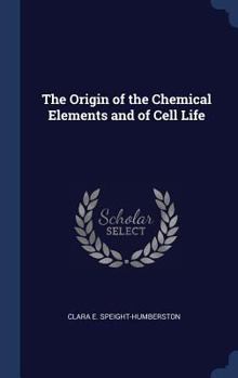 Hardcover The Origin of the Chemical Elements and of Cell Life Book