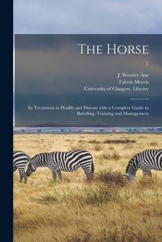 Paperback The Horse: Its Treatment in Health and Disease With a Complete Guide to Breeding, Training and Management; 7 Book