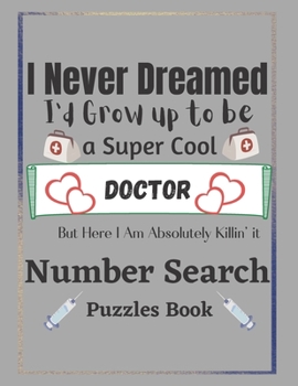 Doctor Number Search Puzzles Book: 100 Large print doctor Number Search Books for doctor lover with Solutions gift for doctor