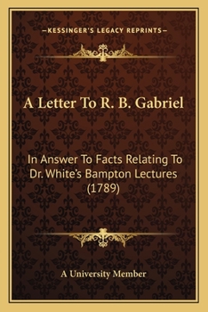 Paperback A Letter To R. B. Gabriel: In Answer To Facts Relating To Dr. White's Bampton Lectures (1789) Book
