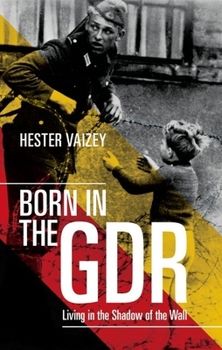 Hardcover Born in the GDR: Living in the Shadow of the Wall Book