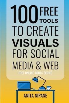 Paperback 100+ Free Tools to Create Visuals for Web & Social Media Book