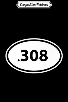 Paperback Composition Notebook: Guys .308 Hunting Rifle Round Caliber Gun Owner Gift Premium Journal/Notebook Blank Lined Ruled 6x9 100 Pages Book