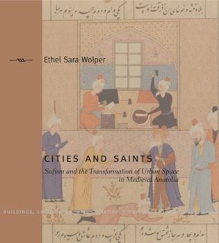 Hardcover Cities and Saints: Sufism and the Transformation of Urban Space in Medieval Anatolia Book