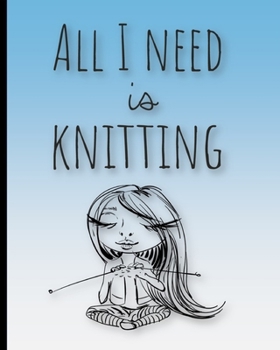 All I Need Is Knitting: Knitting Graph Paper 2:3 Ratio To Design Knitting Charts For Knitter's Patterns 120 Page Journal