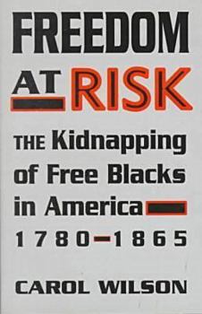 Hardcover Freedom at Risk: The Kidnapping of Free Blacks in America, 1780-1865 Book