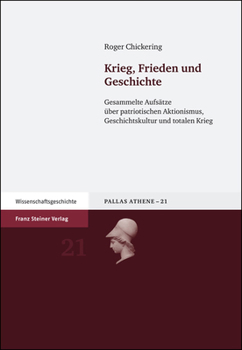 Krieg, Frieden und Geschichte: Gesammelte Aufsatze uber patriotischen Aktionismus, Geschichtskultur und totalen Krieg (Pallas Athene)