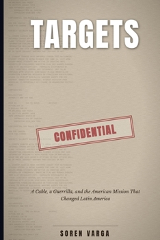 TARGETS: A Cable, a Guerrilla, and the American Mission That Changed Latin America