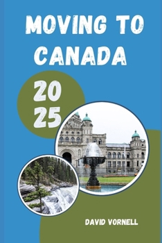 Paperback Moving to Canada 2025: What to Know, Expect, and Do When Relocating to Canada in 2025 Book
