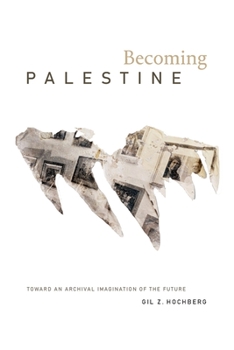 Paperback Becoming Palestine: Toward an Archival Imagination of the Future Book