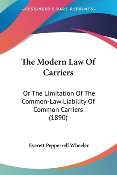 Paperback The Modern Law Of Carriers: Or The Limitation Of The Common-Law Liability Of Common Carriers (1890) Book