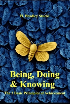 Paperback Being, Doing & Knowing: The 3 Basic Principles of Achievement Book