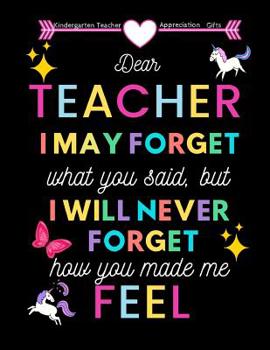 Paperback Kindergarten Teacher appreciation gifts: Dear Teacher I may forget what you said, but I will never forget how you made me feel: Great for Teacher Appr Book