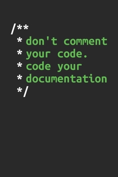 Don't Comment Your Code. Code Your Documentation: Coding Notizbuch für Software Entwickler, Programmierer, Coder und Nerds [Liniert] (German Edition)