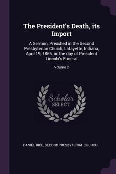 Paperback The President's Death, its Import: A Sermon, Preached in the Second Presbyterian Church, Lafayette, Indiana, April 19, 1865, on the day of President L Book