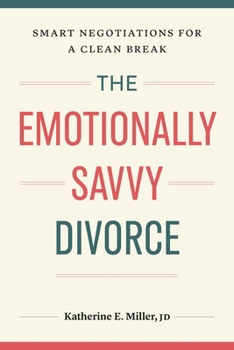 The Emotionally Savvy Divorce: Smart Negotiations for a Clean Break