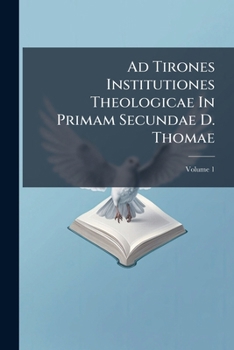 Paperback Ad Tirones Institutiones Theologicae In Primam Secundae D. Thomae; Volume 1 Book
