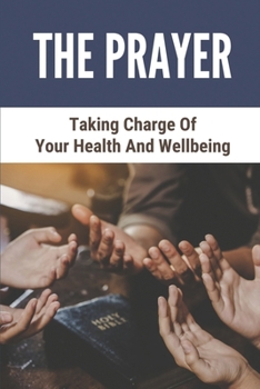 Paperback The Prayer: Taking Charge Of Your Health And Wellbeing: Prayer In The Bible Book