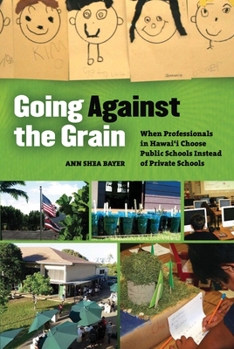 Paperback Going Against the Grain: When Professionals in Hawaii Choose Public Schools Instead of Private Schools Book