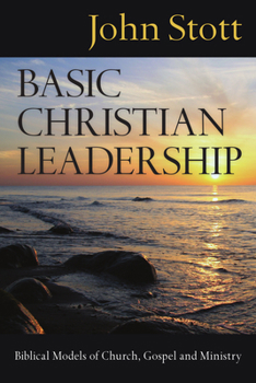 Paperback Basic Christian Leadership: Biblical Models of Church, Gospel and Ministry Book