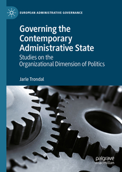 Hardcover Governing the Contemporary Administrative State: Studies on the Organizational Dimension of Politics Book