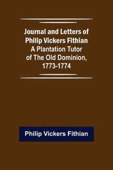 Paperback Journal and Letters of Philip Vickers Fithian: A Plantation Tutor of the Old Dominion, 1773-1774. Book