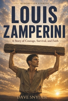 Louis Zamperini: A Story of Courage, Survival, and Faith (Redemption Stories)