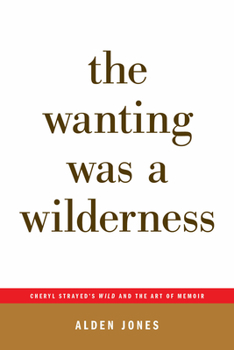 Paperback The Wanting Was a Wilderness: Cheryl Strayed's Wild and the Art of Memoir (...Afterwords) Book