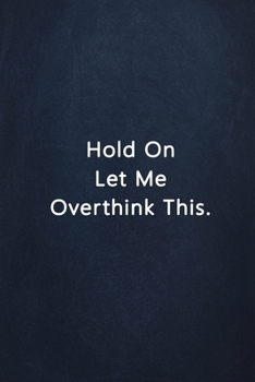Hold On Let Me Overthink This.: Notebook Lined Journal