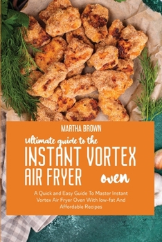 Paperback Ultimate Guide To The Instant Vortex Air Fryer Oven: A Quick and easy Guide To Master Instant Vortex Air Fryer Oven With low-fat And Affordable Recipe Book