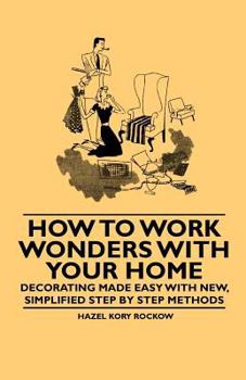 Paperback How to Work Wonders with Your Home - Decorating Made Easy with New, Simplified Step by Step Methods Book