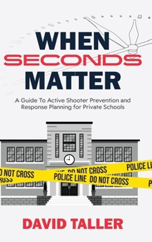 Hardcover When Seconds Matter: A Guide To Active Shooter Prevention and Response Planning for Private Schools Book