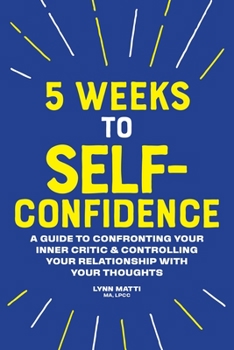 Paperback 5 Weeks to Self-Confidence: A Guide to Confronting Your Inner Critic and Controlling Your Relationship with Your Thoughts Book