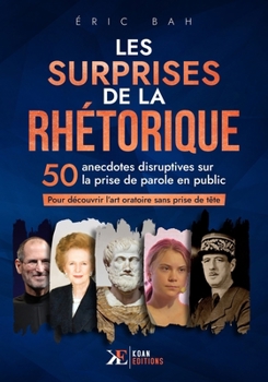 Paperback Les Surprises de la Rhétorique: 50 anecdotes disruptives sur la prise de parole en public pour découvrir l'art oratoire sans prise de tête [French] Book