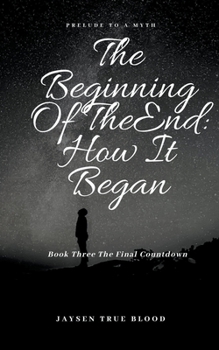 Paperback The Beginning Of The End: Prelude To A Myth, Book Three: Final Countdown Book