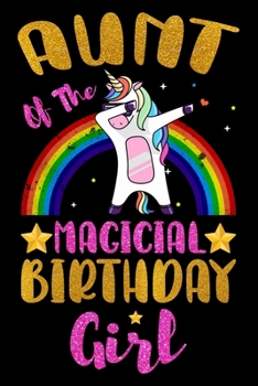 Aunt Of The Magical Birthday Girl: Birthday Gift Notebook For Aunt - Dabbing Unicorn Birthday Gifts for Aunt - Notebook Journal Gifts for Aunt - 6x9 ... Lined Pages Beautifully Decorated Inside.