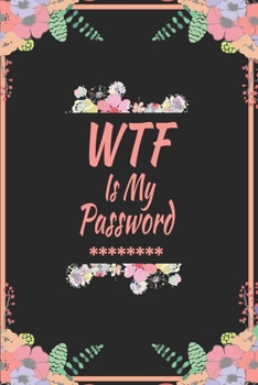 Paperback WTF Is My Password: Logbook To Protect Usernames PIN Book, Website Organizer, Logging Book, Remember Webs, Pin, password keeper, lock book