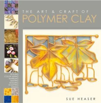 Paperback The Art & Craft of Polymer Clay: Techniques and Inspiration for Jewellery, Beads and the Decorative Arts. Sue Heaser Book