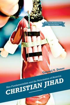 Hardcover Christian Jihad: Neo-Fundamentalists and the Polarization of America Book