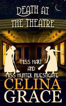 Death at the Theatre: Miss Hart and Miss Hunter Investigate: Book 2 - Book #2 of the Miss Hart and Miss Hunter Investigate