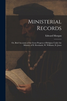 Paperback Ministerial Records: Or, Brief Accounts of the Great Progress of Religion Under the Ministry of D. Rowlands, W. Williams, D. Jones Book