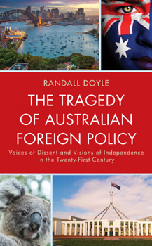 Hardcover The Tragedy of Australian Foreign Policy: Voices of Dissent and Visions of Independence in the 21st Century Book