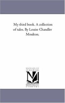 Paperback My Third Book. A Collection of Tales. by Louise Chandler Moulton. Book