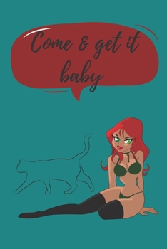 COME and GET IT BABY : Naughty Birthday-Valentine's Day-anniversary Journal-unique Greeting Card Alternative